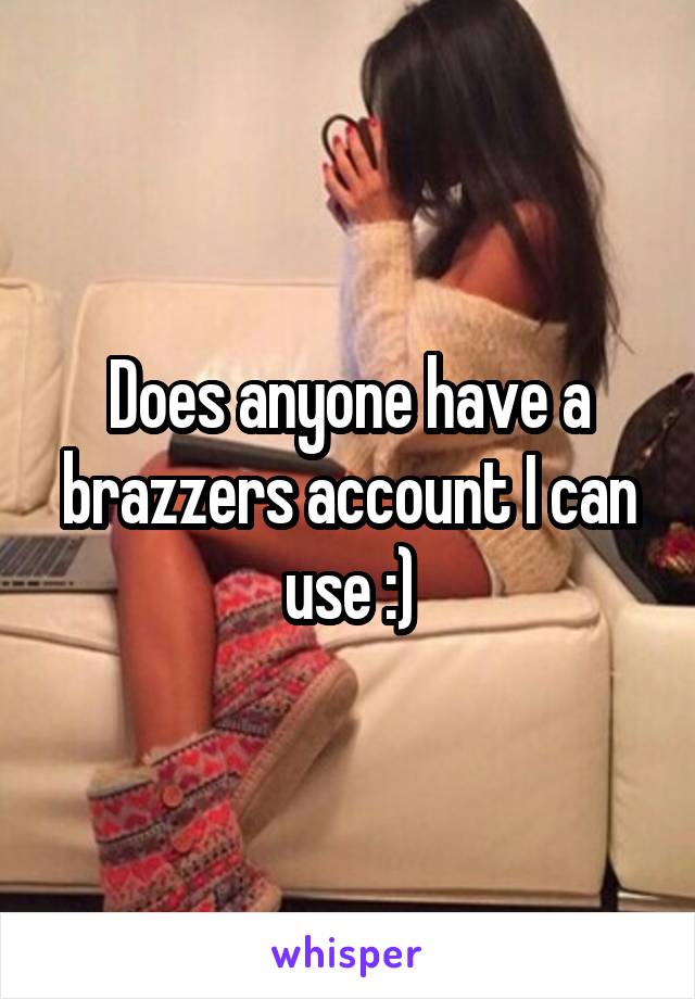 Does anyone have a brazzers account I can use :)