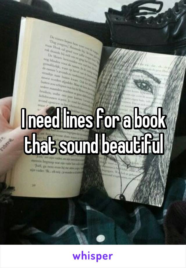 I need lines for a book that sound beautiful