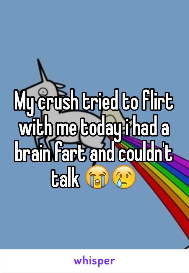 My crush tried to flirt with me today i had a brain fart and couldn't talk 😭😢