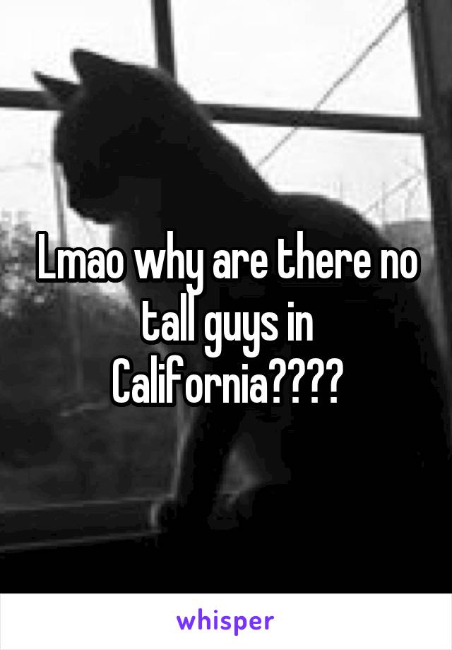 Lmao why are there no tall guys in California????