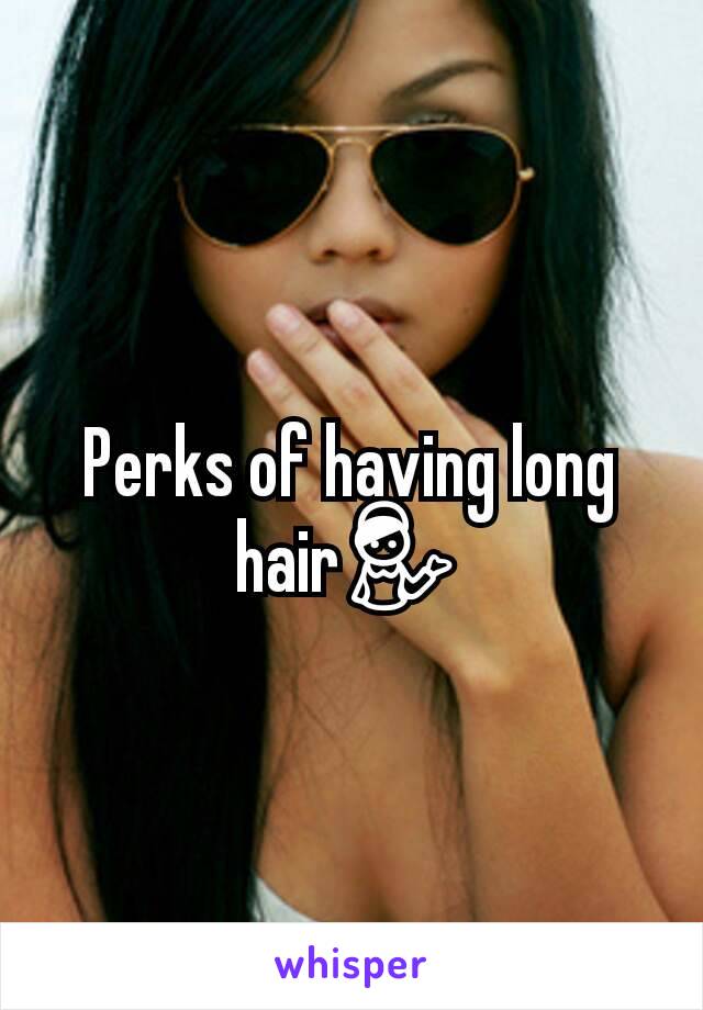 Perks of having long hair💁