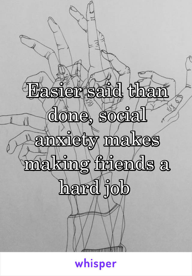 Easier said than done, social anxiety makes making friends a hard job 