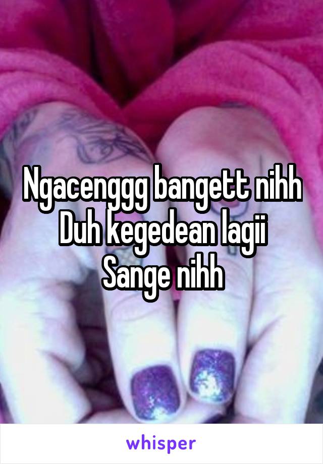 Ngacenggg bangett nihh
Duh kegedean lagii
Sange nihh