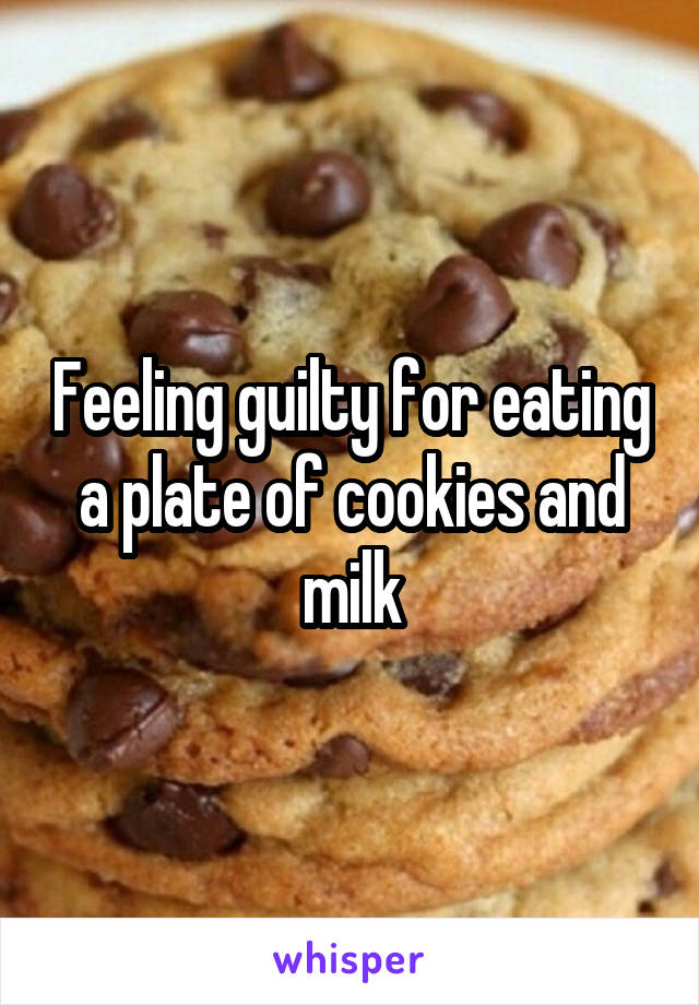 Feeling guilty for eating a plate of cookies and milk