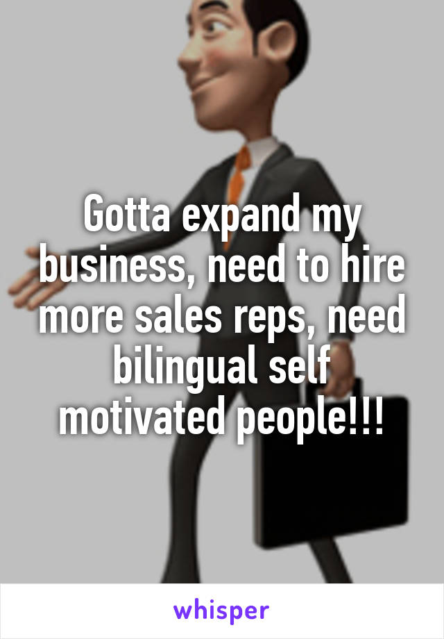 Gotta expand my business, need to hire more sales reps, need bilingual self motivated people!!!