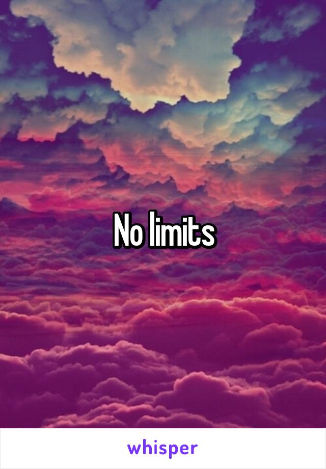 No limits