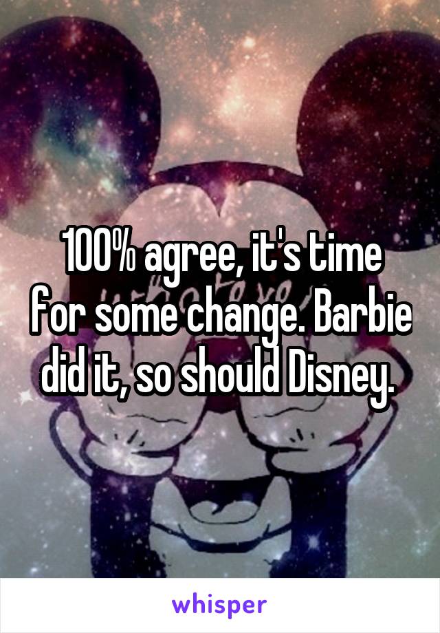 100% agree, it's time for some change. Barbie did it, so should Disney. 