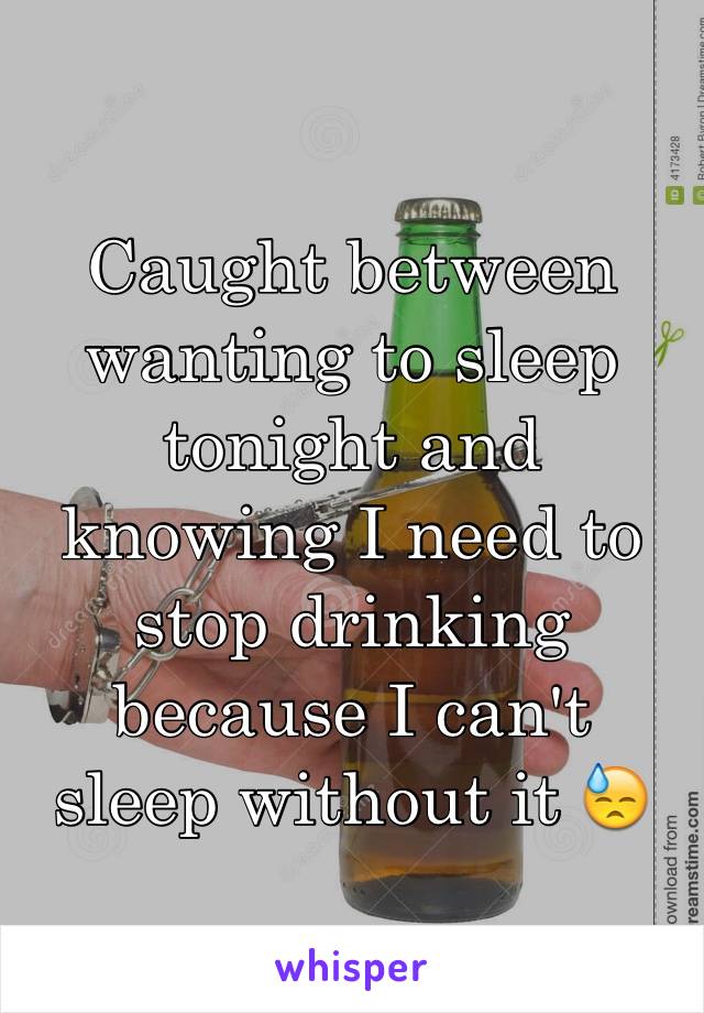 Caught between wanting to sleep tonight and knowing I need to stop drinking because I can't sleep without it 😓