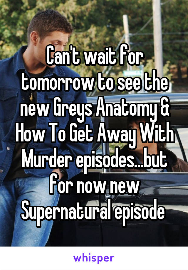 Can't wait for tomorrow to see the new Greys Anatomy & How To Get Away With Murder episodes...but for now new Supernatural episode 