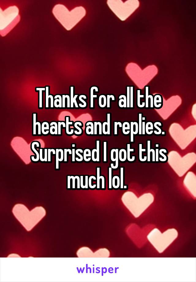 Thanks for all the hearts and replies. Surprised I got this much lol. 