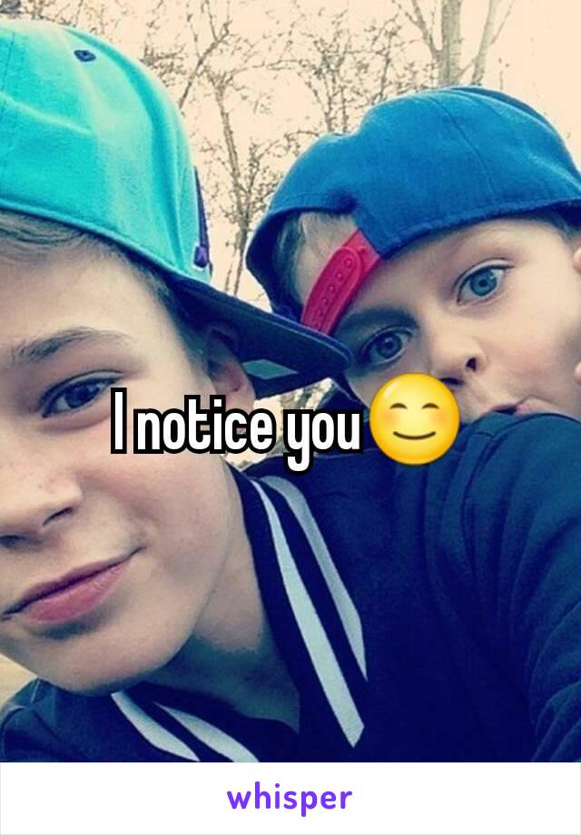 I notice you😊