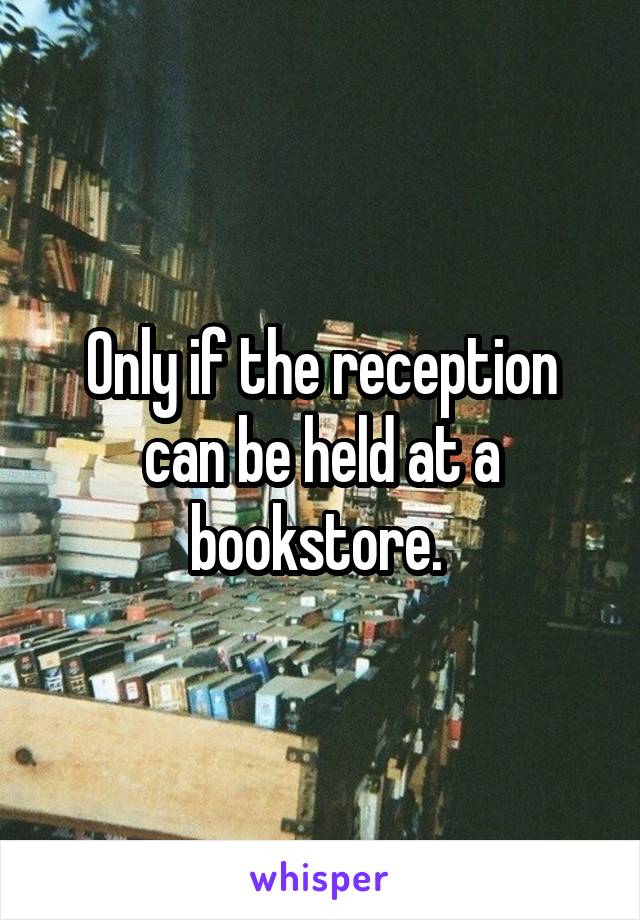 Only if the reception can be held at a bookstore. 