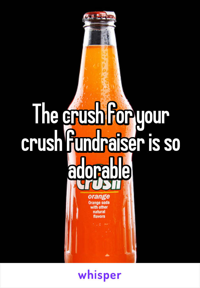 The crush for your crush fundraiser is so adorable 