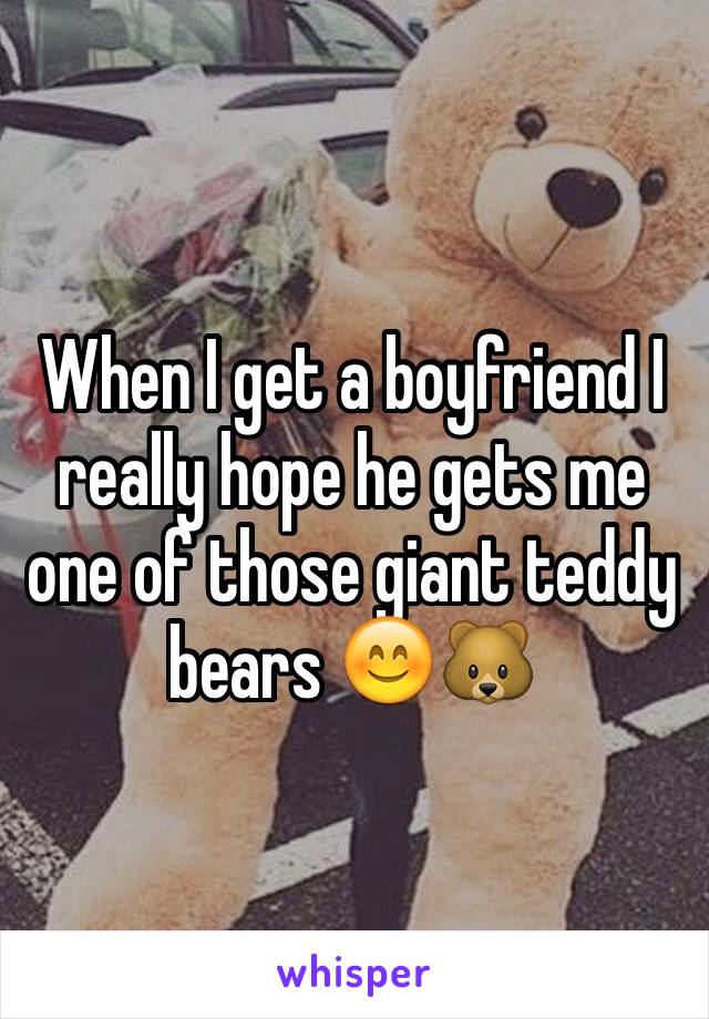 When I get a boyfriend I really hope he gets me one of those giant teddy bears 😊🐻