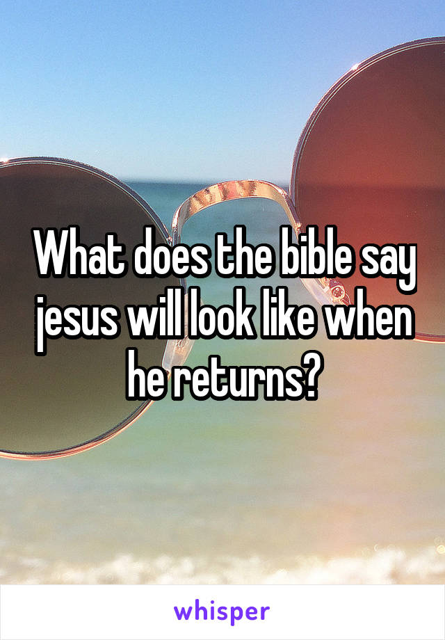 What does the bible say jesus will look like when he returns?