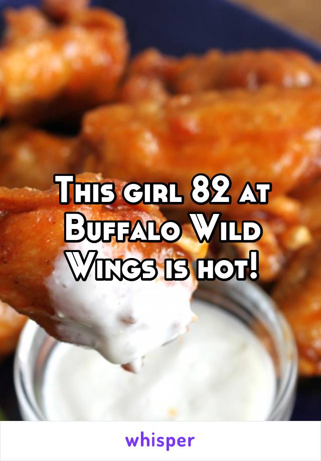 This girl 82 at Buffalo Wild Wings is hot!