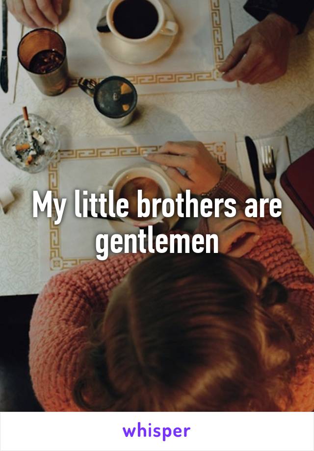 My little brothers are gentlemen
