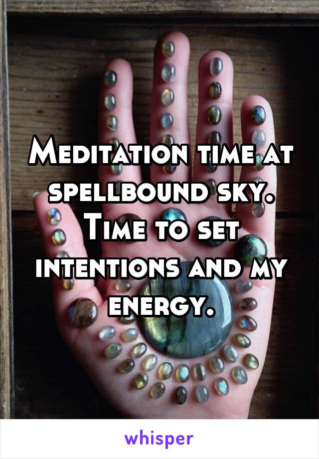 Meditation time at spellbound sky. Time to set intentions and my energy.