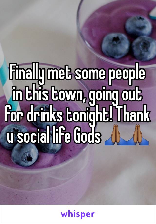 Finally met some people in this town, going out for drinks tonight! Thank u social life Gods 🙏🏾🙏🏾