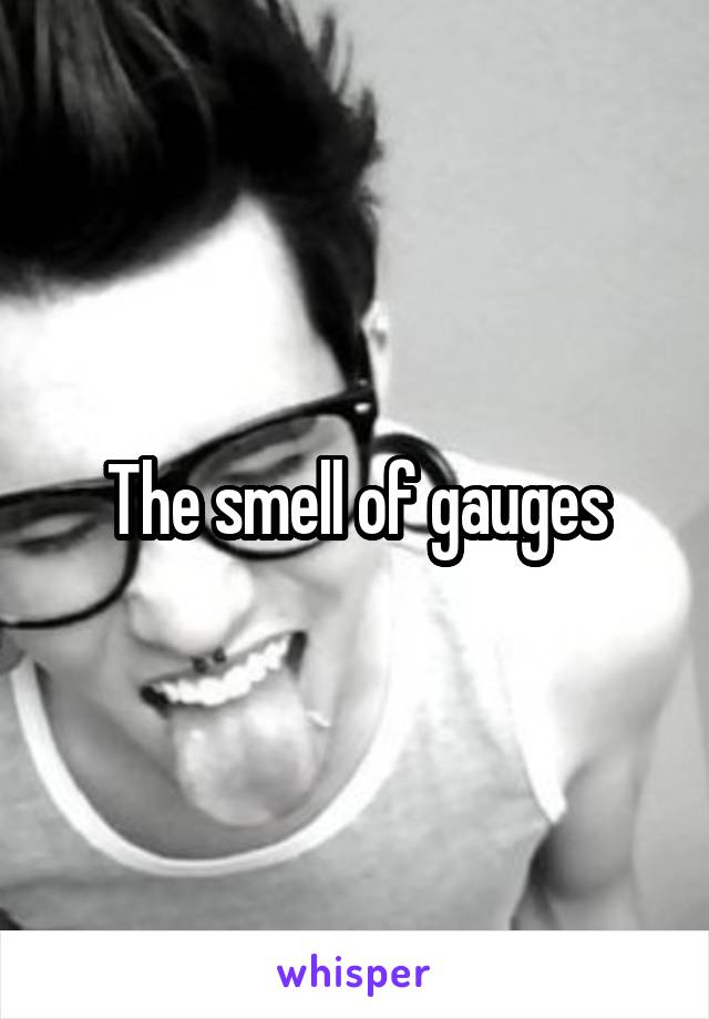 The smell of gauges