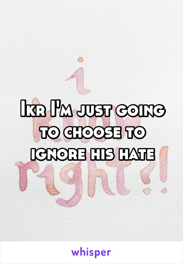 Ikr I'm just going to choose to ignore his hate