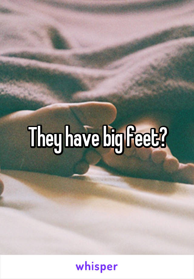 They have big feet?