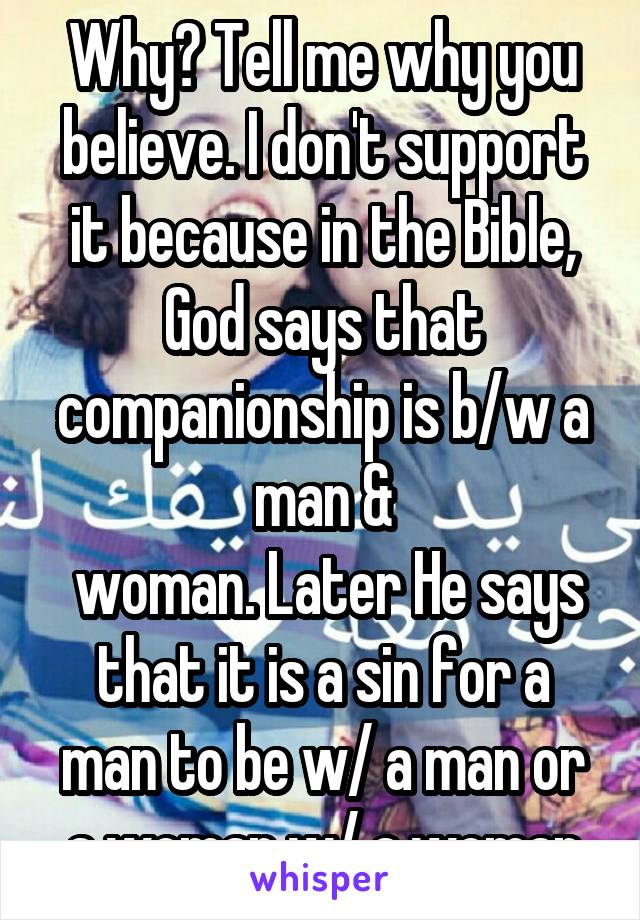 Why? Tell me why you believe. I don't support it because in the Bible, God says that companionship is b/w a man &
 woman. Later He says that it is a sin for a man to be w/ a man or a woman w/ a woman