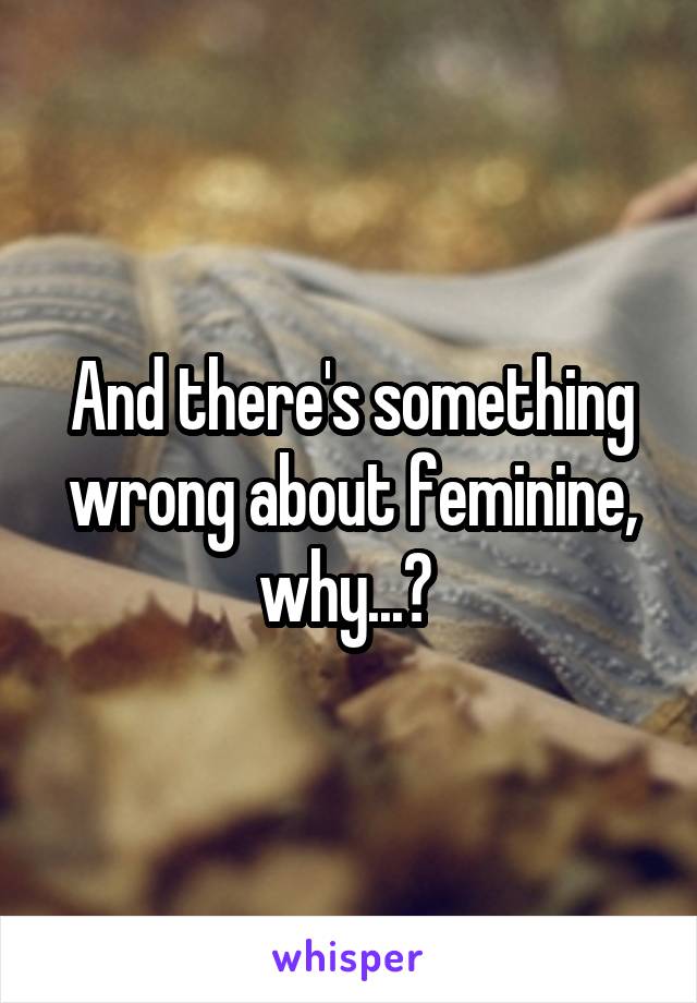 And there's something wrong about feminine, why...? 