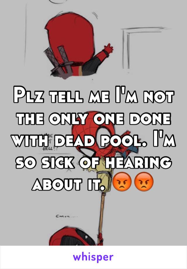 Plz tell me I'm not the only one done with dead pool. I'm so sick of hearing about it. 😡😡