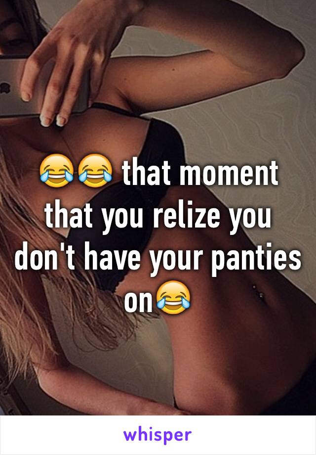 ðŸ˜‚ðŸ˜‚ that moment that you relize you don't have your panties onðŸ˜‚