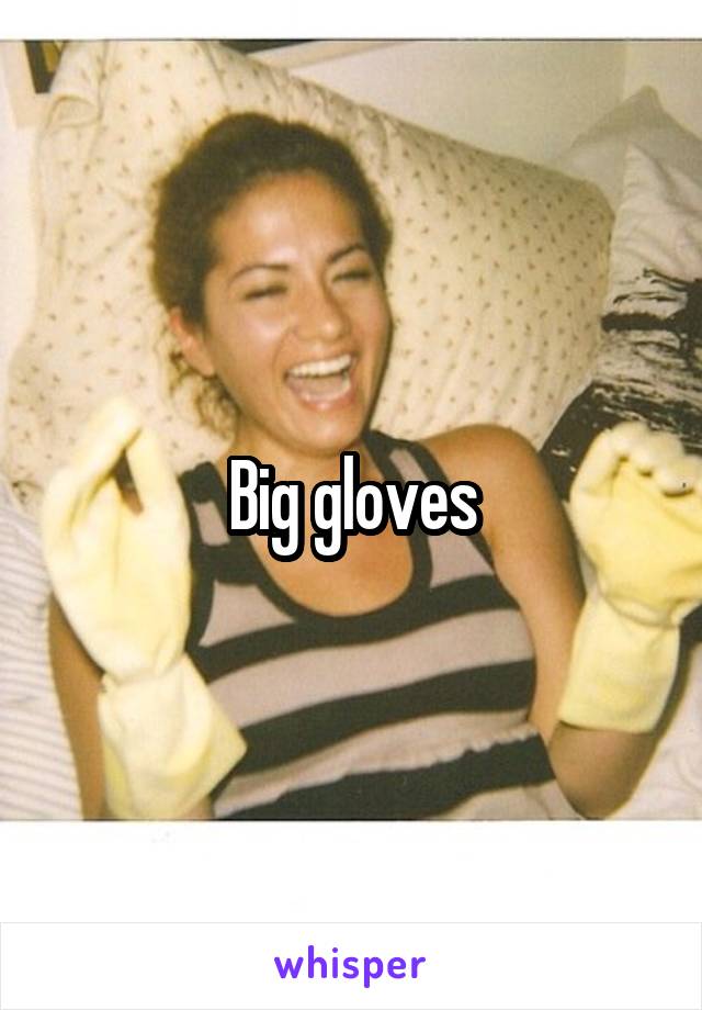 Big gloves