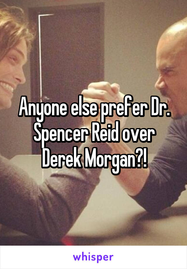 Anyone else prefer Dr. Spencer Reid over Derek Morgan?!