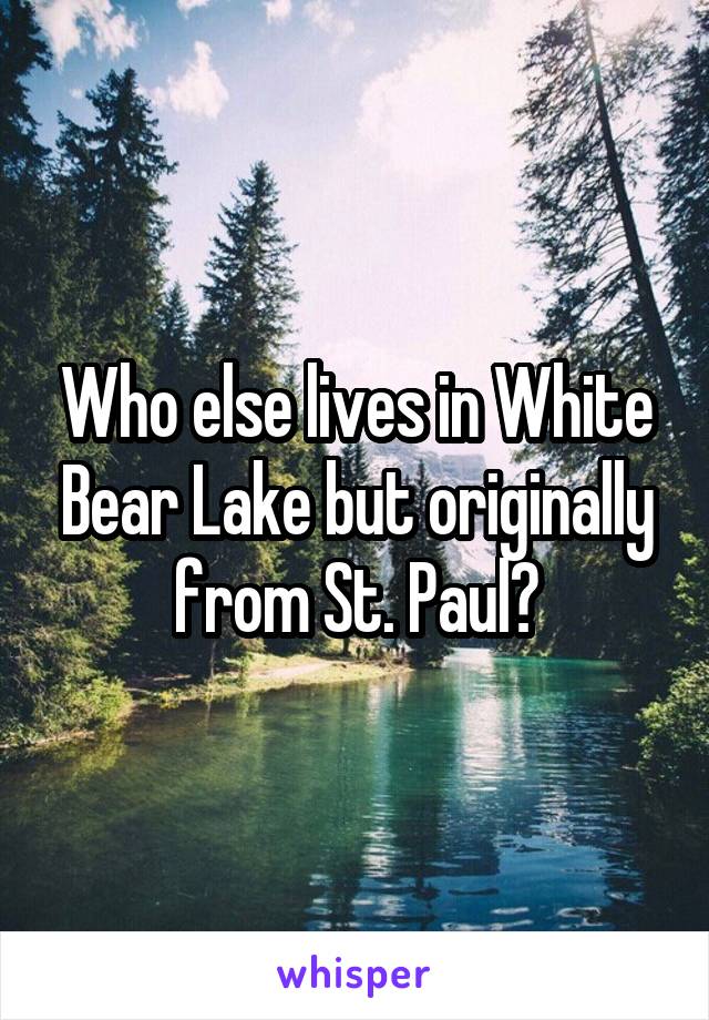 Who else lives in White Bear Lake but originally from St. Paul?