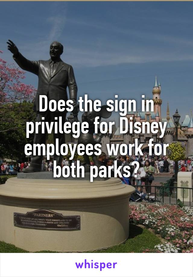 Does the sign in privilege for Disney employees work for both parks?