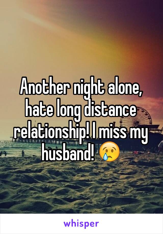 Another night alone, hate long distance relationship! I miss my husband! 😢