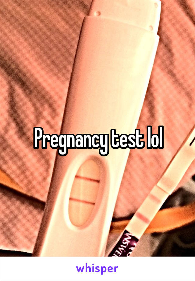 Pregnancy test lol