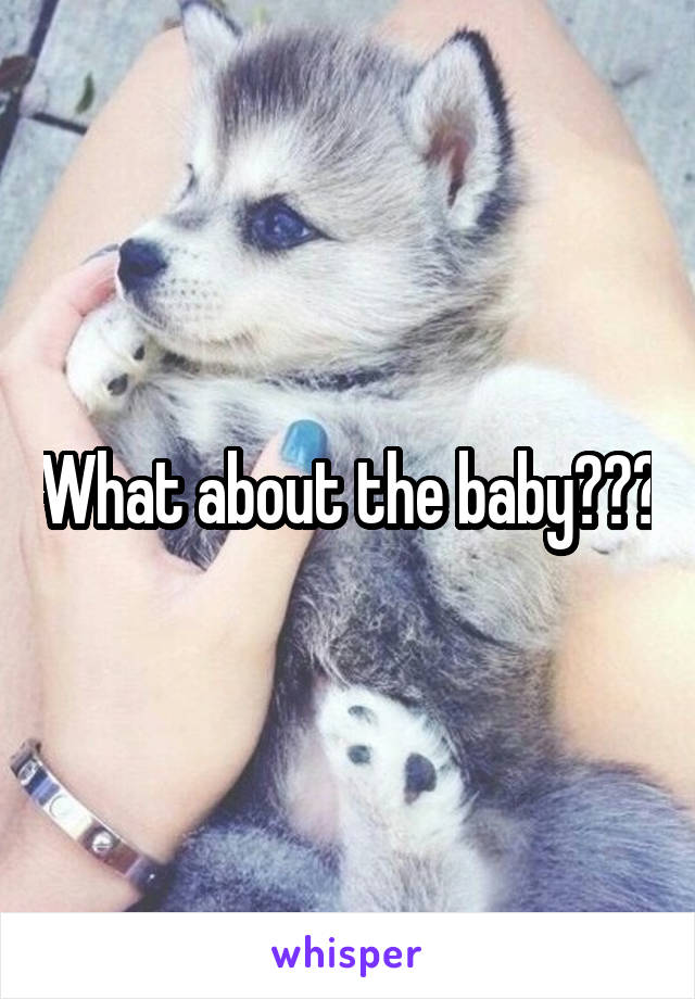 What about the baby???