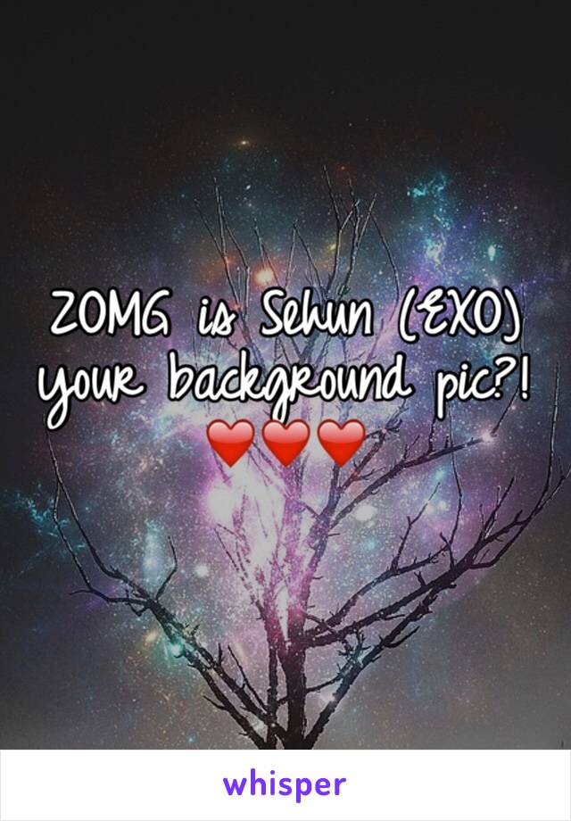 ZOMG is Sehun (EXO) your background pic?! ❤️❤️❤️ 