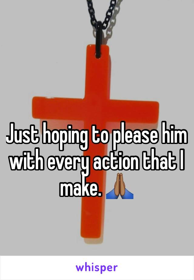 Just hoping to please him with every action that I make. 🙏🏾