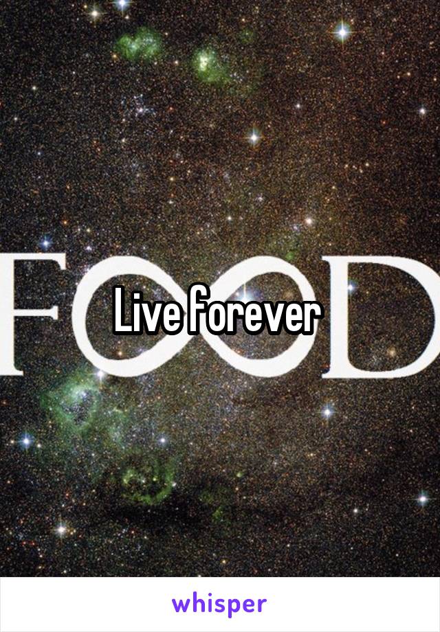 Live forever 
