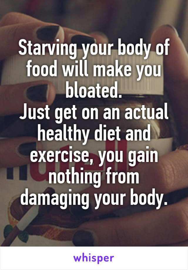 Starving your body of food will make you bloated.
Just get on an actual healthy diet and exercise, you gain nothing from damaging your body.
