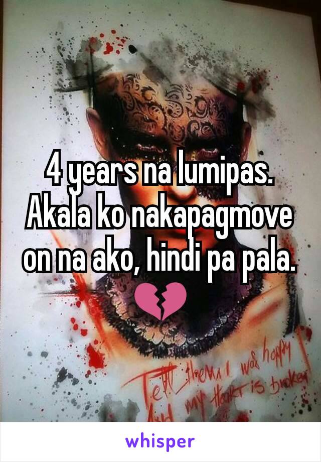 4 years na lumipas. Akala ko nakapagmove on na ako, hindi pa pala. 💔