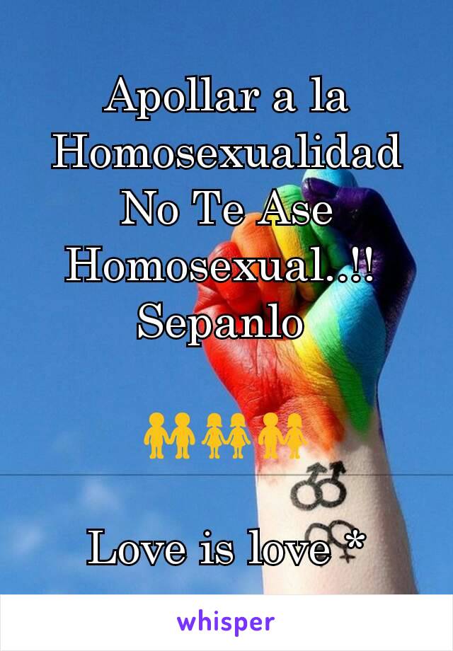 Apollar a la Homosexualidad No Te Ase Homosexual..!! 
Sepanlo 

👬👭👫

Love is love *