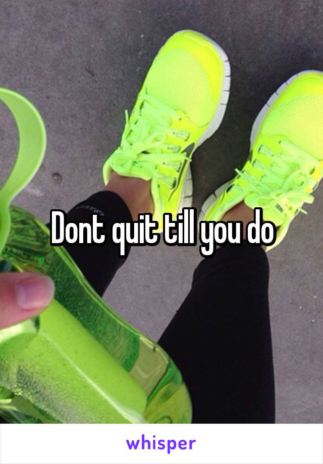Dont quit till you do