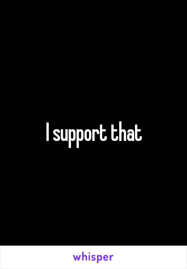 I support that