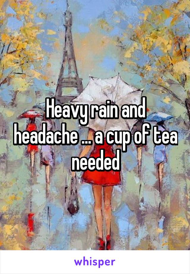 Heavy rain and headache ... a cup of tea needed