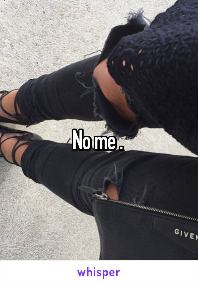 No me . 