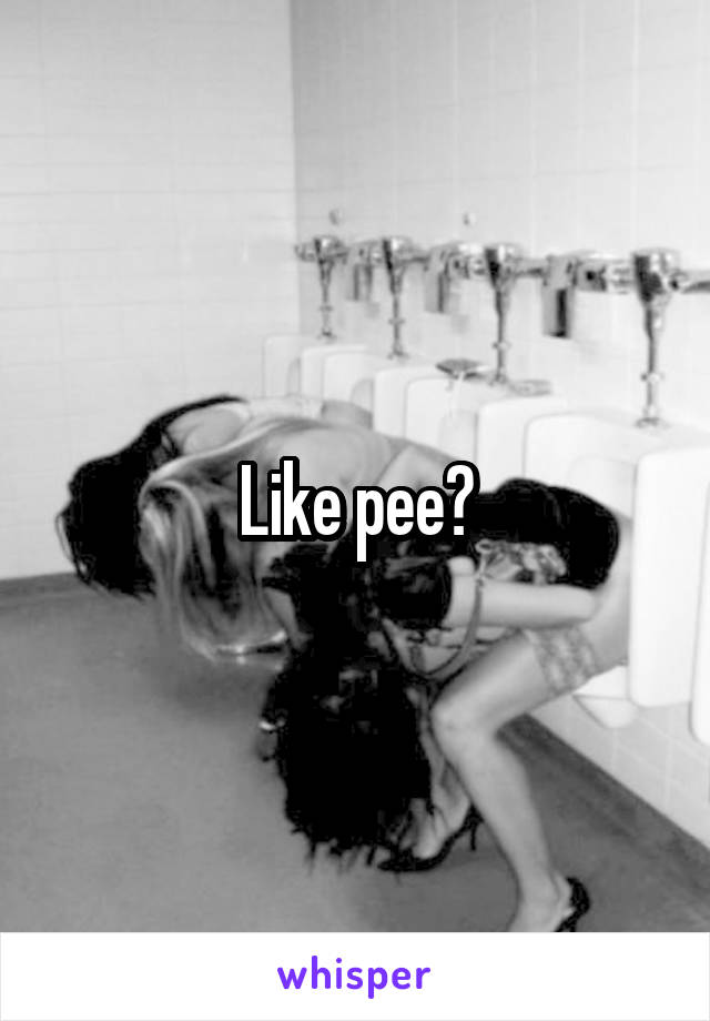 Like pee?
