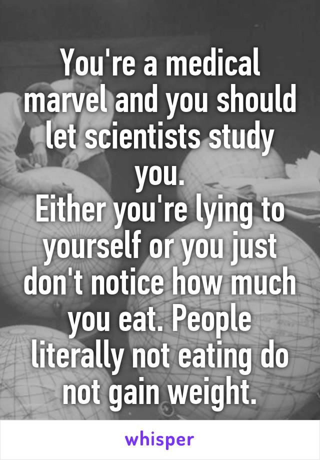 You're a medical marvel and you should let scientists study you.
Either you're lying to yourself or you just don't notice how much you eat. People literally not eating do not gain weight.