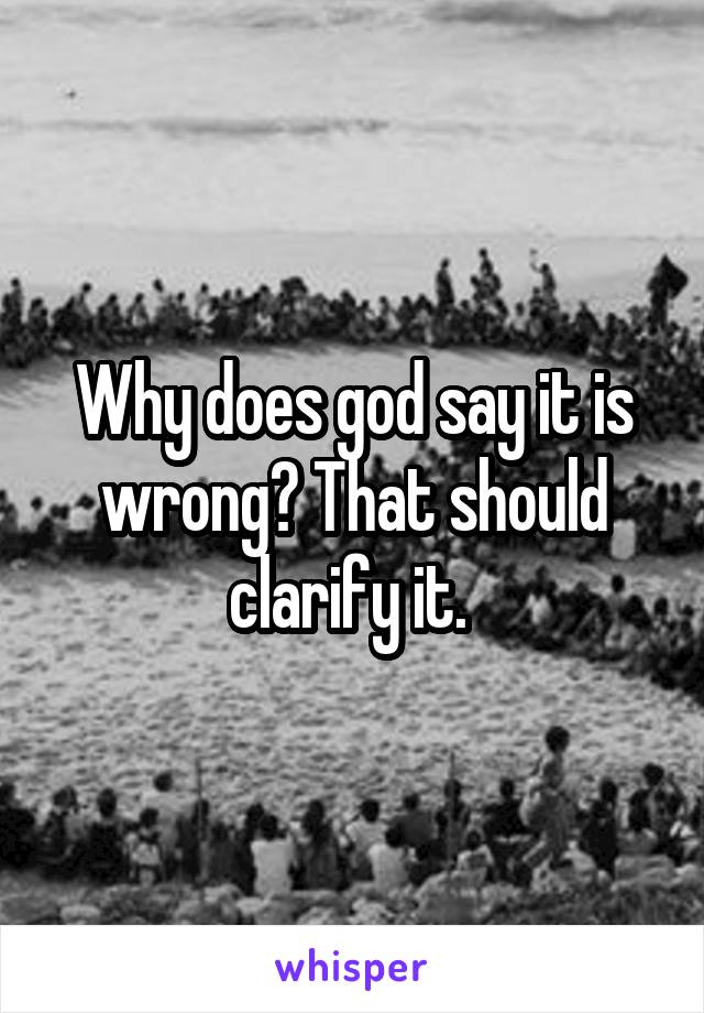 Why does god say it is wrong? That should clarify it. 